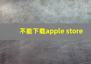 不能下载apple store